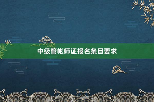 中级管帐师证报名条目要求